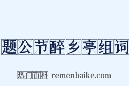 题公节醉乡亭组词是什么意思的图片